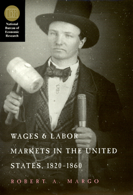 Wages and Labor Markets in the United States, 1820-1860 - Robert A. Margo