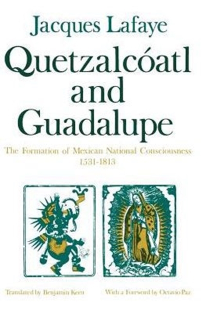 Quetzalcoatl and Guadalupe: The Formation of Mexican National Consciousness, 1531-1813 - Jacques Lafaye