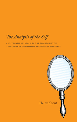 The Analysis of the Self: A Systematic Approach to the Psychoanalytic Treatment of Narcissistic Personality Disorders - Heinz Kohut