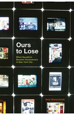 Poza produsului Ours to Lose: When Squatters Became Homeowners in New York City - Amy Starecheski
