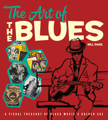 The Art of the Blues: A Visual Treasury of Black Music's Golden Age - Bill Dahl