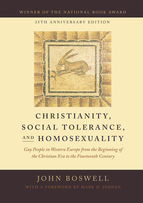 Christianity, Social Tolerance, and Homosexuality: Gay People in Western Europe from the Beginning of the Christian Era to the Fourteenth Century - John Boswell