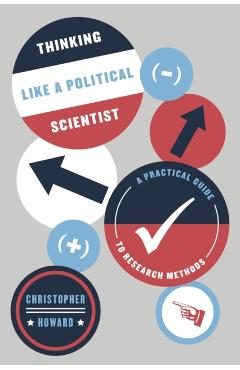 Thinking Like a Political Scientist: A Practical Guide to Research Methods - Christopher Howard