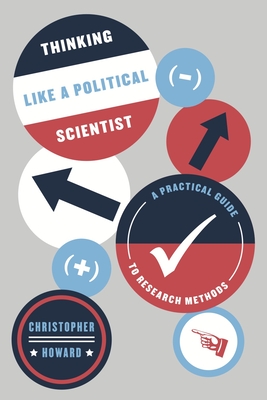 Thinking Like a Political Scientist: A Practical Guide to Research Methods - Christopher Howard