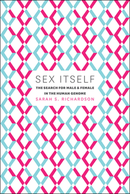 Sex Itself: The Search for Male and Female in the Human Genome - Sarah S. Richardson