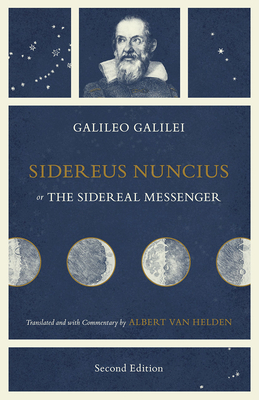 Sidereus Nuncius, or the Sidereal Messenger - Galileo Galilei