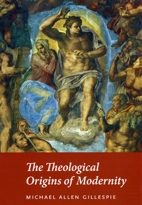 The Theological Origins of Modernity - Michael Allen Gillespie