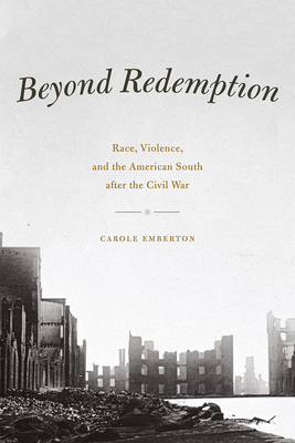 Coperta cărții 'Beyond Redemption: Race, Violence, and the American South After the Civil War - Carole Emberton'