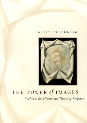 The Power of Images: Studies in the History and Theory of Response - David Freedberg