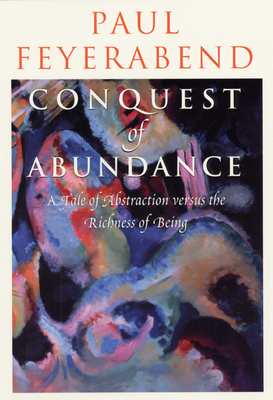Conquest of Abundance: A Tale of Abstraction Versus the Richness of Being - Paul Feyerabend