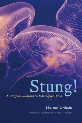 Stung!: On Jellyfish Blooms and the Future of the Ocean - Lisa-ann Gershwin
