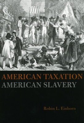 American Taxation, American Slavery - Robin L. Einhorn