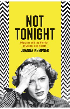 Coperta cărții 'Not Tonight: Migraine and the Politics of Gender and Health - Joanna Kempner'