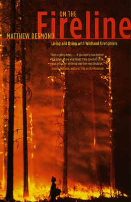 On the Fireline: Living and Dying with Wildland Firefighters - Matthew Desmond