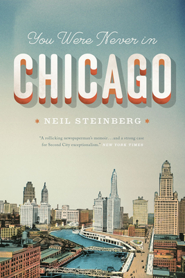 You Were Never in Chicago - Neil Steinberg