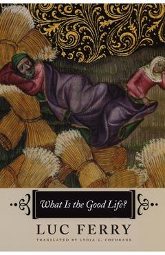 Poza produsului What Is the Good Life? - Luc Ferry