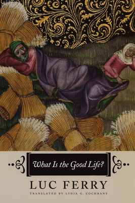 What Is the Good Life? - Luc Ferry