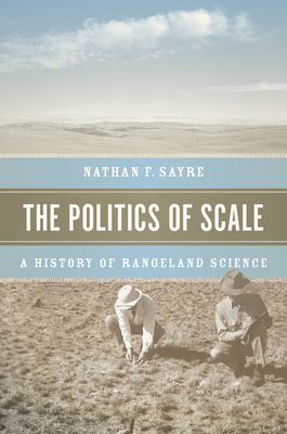 Coperta cărții 'The Politics of Scale: A History of Rangeland Science - Nathan F. Sayre'