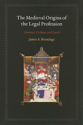 The Medieval Origins of the Legal Profession: Canonists, Civilians, and Courts - James A. Brundage