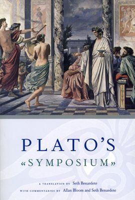 Plato's Symposium: A Translation by Seth Benardete with Commentaries by Allan Bloom and Seth Benardete - Plato