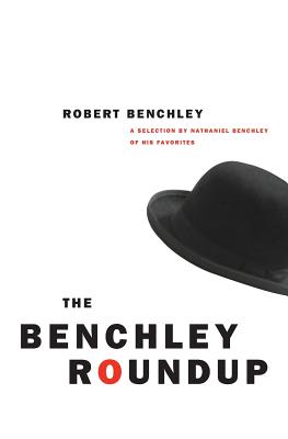 The Benchley Roundup: A Selection by Nathaniel Benchley of His Favorites - Robert C. Benchley