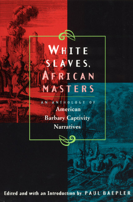 White Slaves, African Masters: An Anthology of American Barbary Captivity Narratives - Paul Baepler