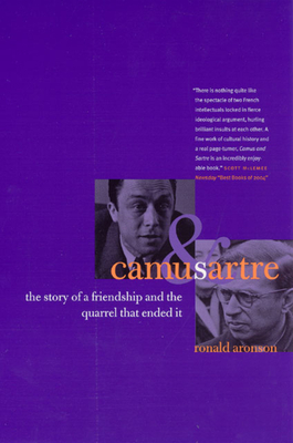 Camus and Sartre: The Story of a Friendship and the Quarrel That Ended It - Ronald Aronson