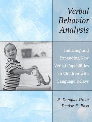 Verbal Behavior Analysis: Inducing and Expanding New Verbal Capabilities in Children with Language Delays - R. Douglas Greer