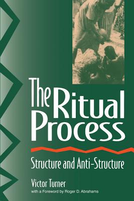The Ritual Process: Structure and Anti-Structure - Victor Turner