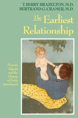 The Earliest Relationship: Parents, Infants, and the Drama of Early Attachment - T. Berry Brazelton