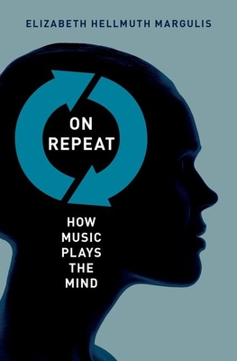 On Repeat: How Music Plays the Mind - Elizabeth Hellmuth Margulis