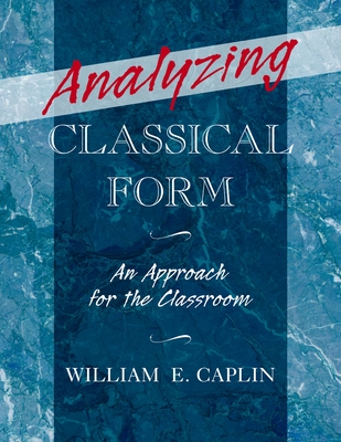 Analyzing Classical Form: An Approach for the Classroom - William E. Caplin