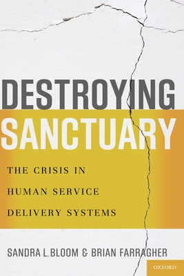 Destroying Sanctuary: The Crisis in Human Service Delivery Systems - Sandra L. Bloom