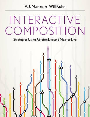 Interactive Composition: Strategies Using Ableton Live and Max for Live - V. J. Manzo