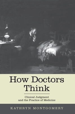How Doctors Think: Clinical Judgment and the Practice of Medicine - Kathryn Mongtomery