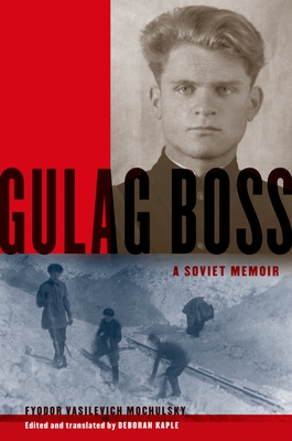 Gulag Boss: A Soviet Memoir - Fyodor Vasilevich Mochulsky