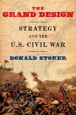 Grand Design: Strategy and the U.S. Civil War - Donald Stoker