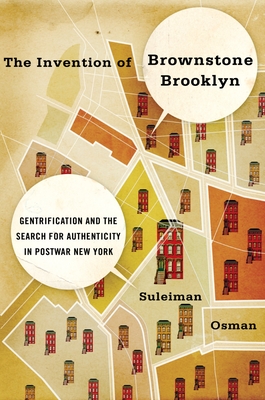 The Invention of Brownstone Brooklyn: Gentrification and the Search for Authenticity in Postwar New York - Suleiman Osman