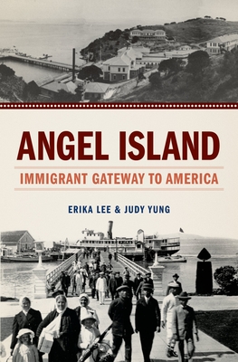 Angel Island: Immigrant Gateway to America - Erika Lee