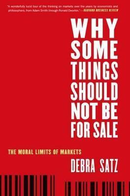 Why Some Things Should Not Be for Sale: The Moral Limits of Markets - Debra Satz