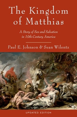 The Kingdom of Matthias: A Story of Sex and Salvation in 19th-Century America - Paul E. Johnson