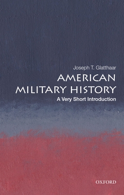 American Military History: A Very Short Introduction - Joseph T. Glatthaar