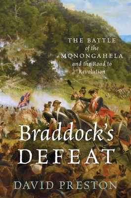 Braddock's Defeat: The Battle of the Monongahela and the Road to Revolution - David L. Preston