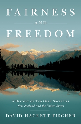 Fairness and Freedom: A History of Two Open Societies: New Zealand and the United States - David Hackett Fischer