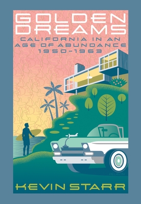 Golden Dreams: California in an Age of Abundance, 1950-1963 - Kevin Starr