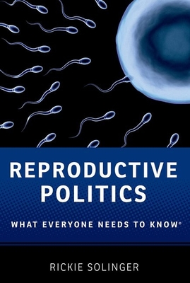 Reproductive Politics: What Everyone Needs to Know(r) - Rickie Solinger