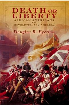 Poza produsului Death or Liberty: African Americans and Revolutionary America - Douglas R. Egerton