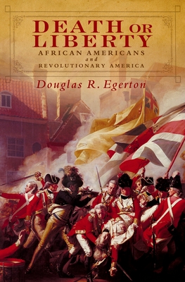 Death or Liberty: African Americans and Revolutionary America - Douglas R. Egerton