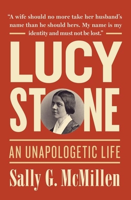 Lucy Stone: An Unapologetic Life - Sally G. Mcmillen