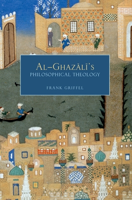 Al-Ghazali's Philosophical Theology - Frank Griffel